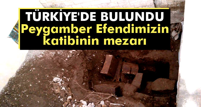 Peygamber Efendimizin Katibinin Mezarı Türkiye’de Bulundu