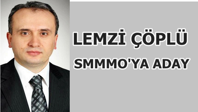 Çöplü SMMMO Başkanlığına Aday