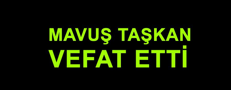 Mavuş Taşkan Vefat Etti
