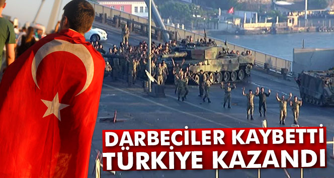Darbeciler Kaybetti, Türkiye Kazandı
