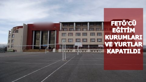 FETÖ’ye Yakın Okul ve Dernekler kapatıldı