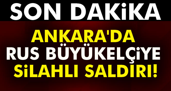 Rusya Büyükelçisine Silahlı Saldırı