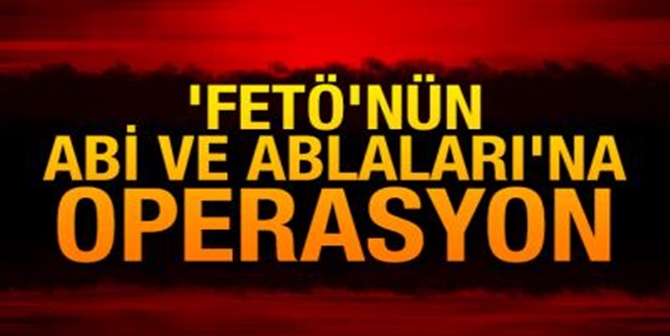 FETÖ’nün Abla ve Abilerine Baskın