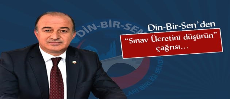 Din-Bir-Sen’den “Sınav Ücretlerini Düşürün!’ Çağrısı