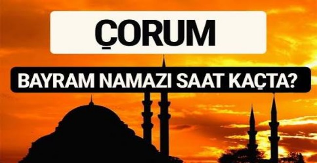 Çorum’da Bayram Namazı: 06: 37