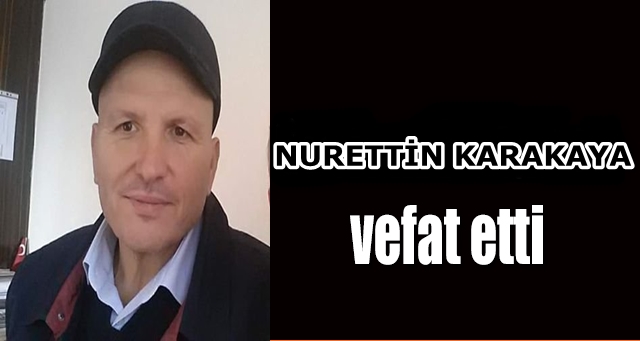 Nurettin Karakaya Vefat Etti