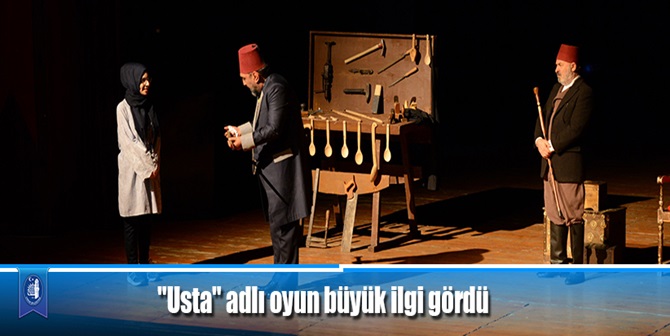 “Usta” Adlı Oyun Büyük İlgi Gördü