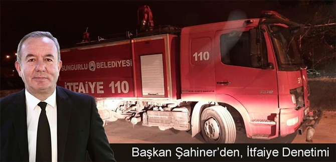 Başkan Şahiner’den, İtfaiye Denetimi