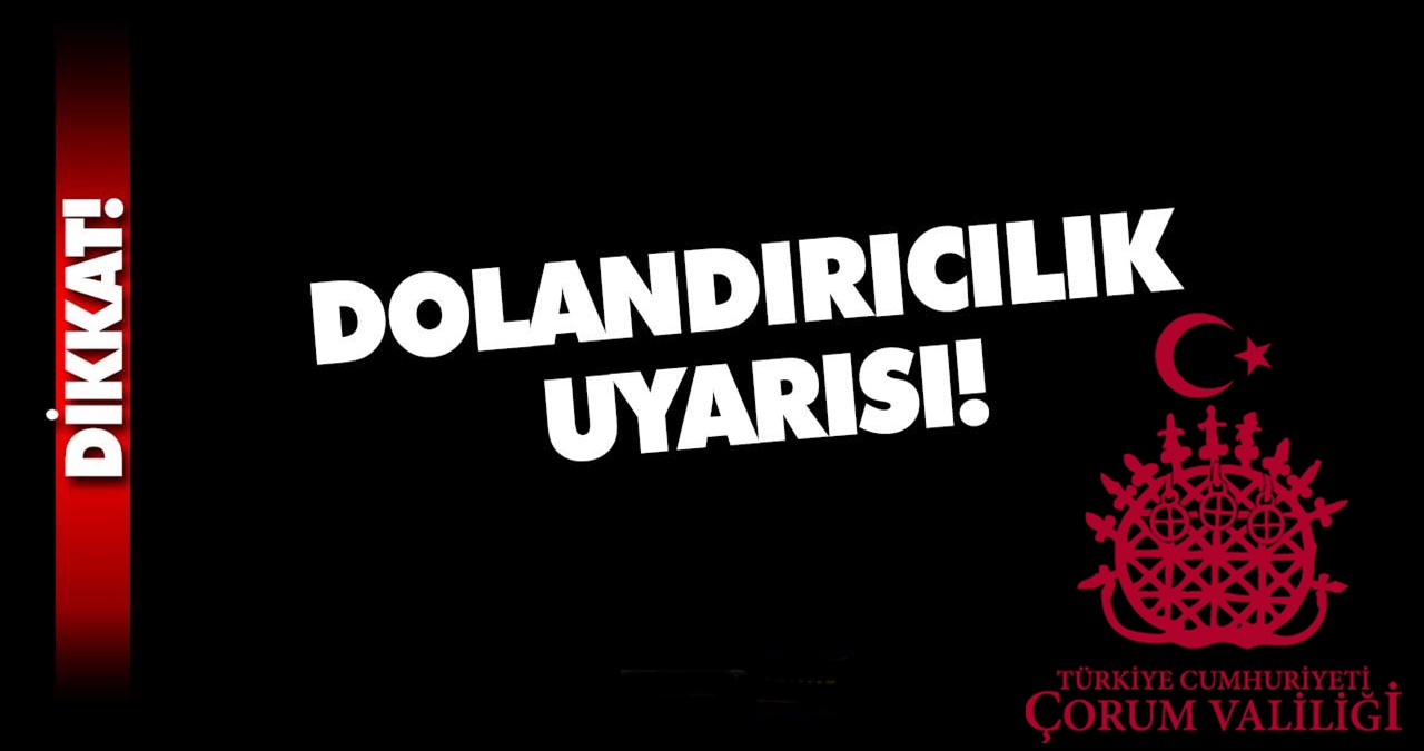Çorum Valiliği’nden Dolandırıcılık Uyarısı