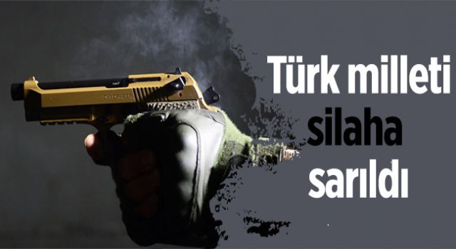 Türk Milleti Silaha Sarıldı