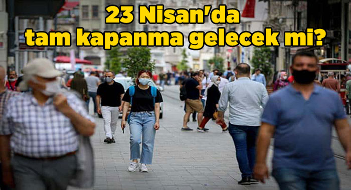 23 Nisan’da Tam Kapanma Gelecek mi?