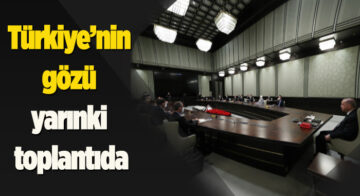 Türkiye’nin Gözü Yarınki Toplantıda