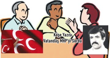 Köşe Yazısı / Vatandaş MHP’yi Sordu