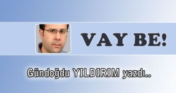 Köşe Yazısı / Vay Be!