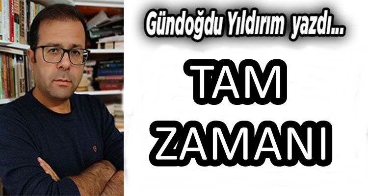 Köşe Yazısı / Tam Zamanı!