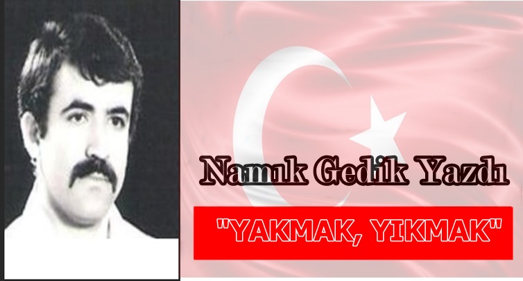 Köşe Yazısı /  Yakmak, Yıkmak