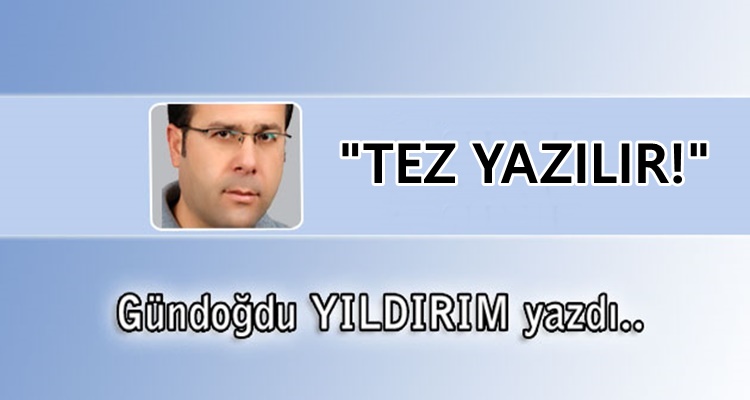 Köşe Yazısı / Tez Yazılır!