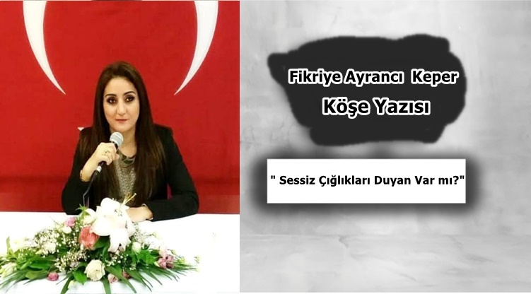 Köşe Yazısı /Sessiz Çığlıkları Duyan Var mı?